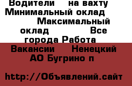 Водители BC на вахту. › Минимальный оклад ­ 60 000 › Максимальный оклад ­ 99 000 - Все города Работа » Вакансии   . Ненецкий АО,Бугрино п.